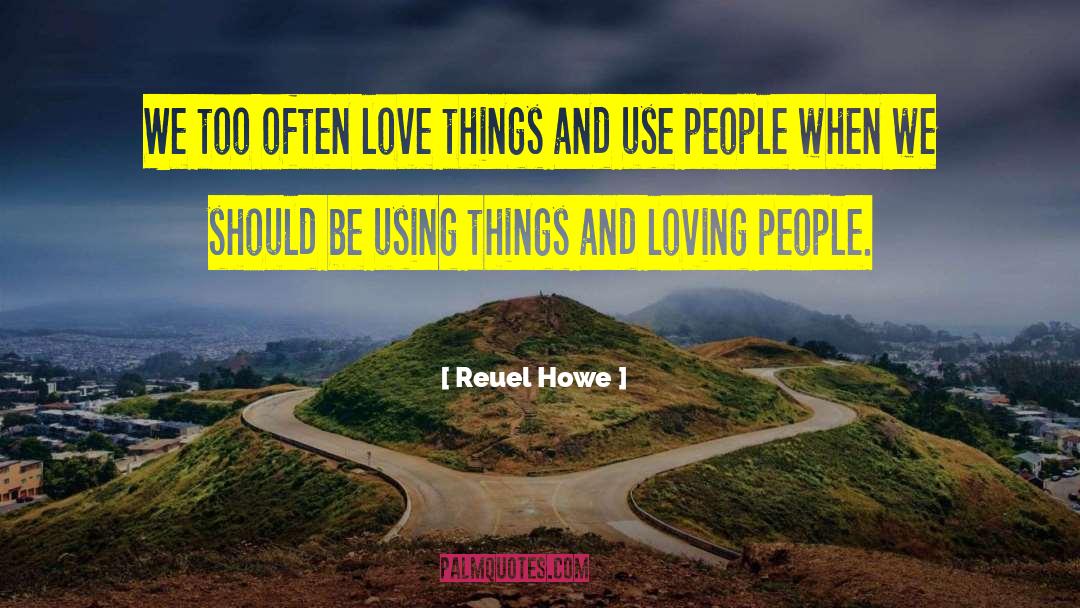 Reuel Howe Quotes: We too often love things