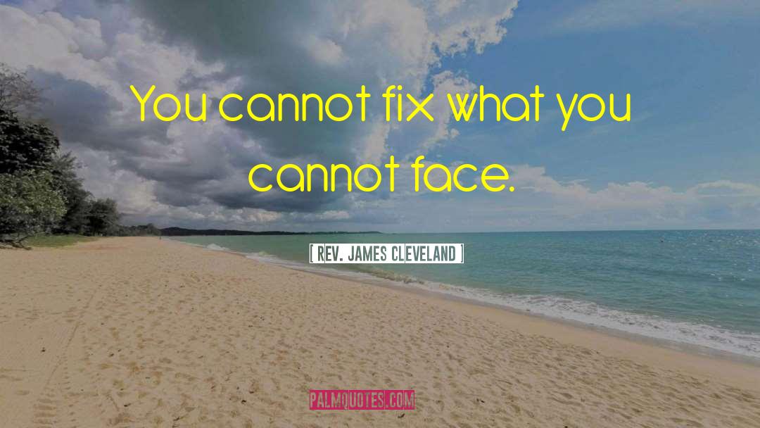 Rev. James Cleveland Quotes: You cannot fix what you