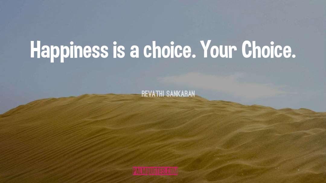 Revathi Sankaran Quotes: Happiness is a choice. Your