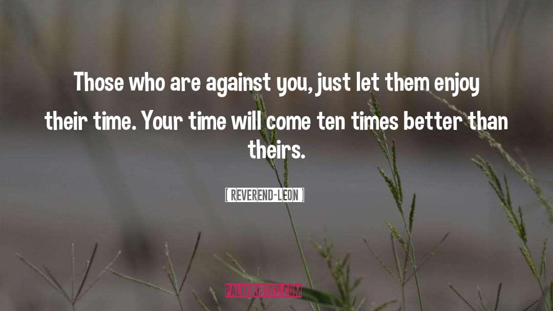 Reverend-Leon Quotes: Those who are against you,