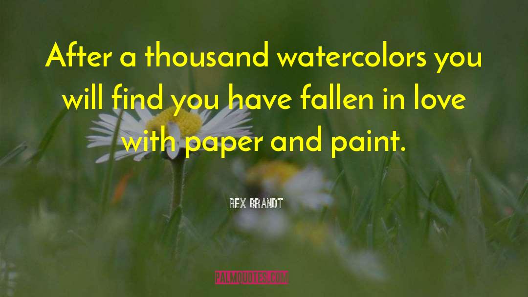 Rex Brandt Quotes: After a thousand watercolors you