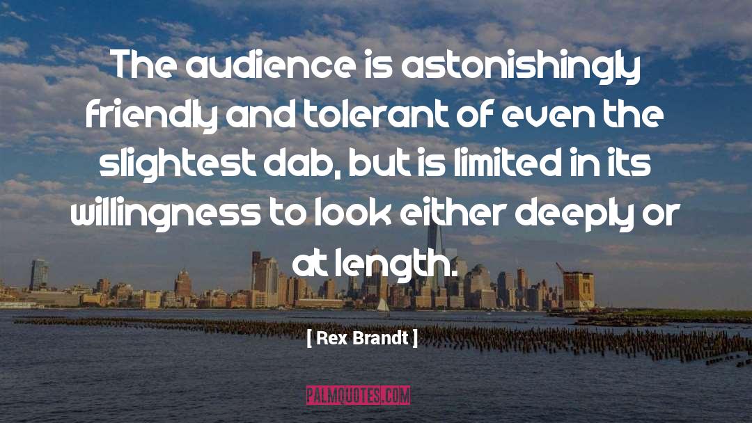 Rex Brandt Quotes: The audience is astonishingly friendly