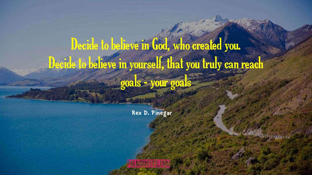 Rex D. Pinegar Quotes: Decide to believe in God,