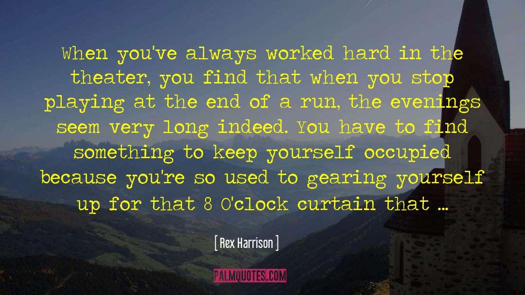 Rex Harrison Quotes: When you've always worked hard