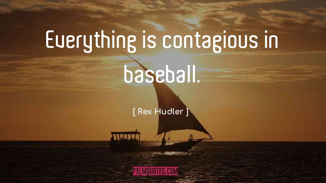 Rex Hudler Quotes: Everything is contagious in baseball.