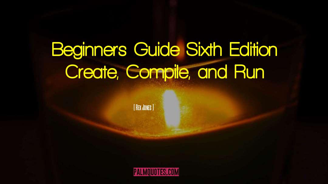 Rex Jones Quotes: Beginner's Guide Sixth Edition Create,