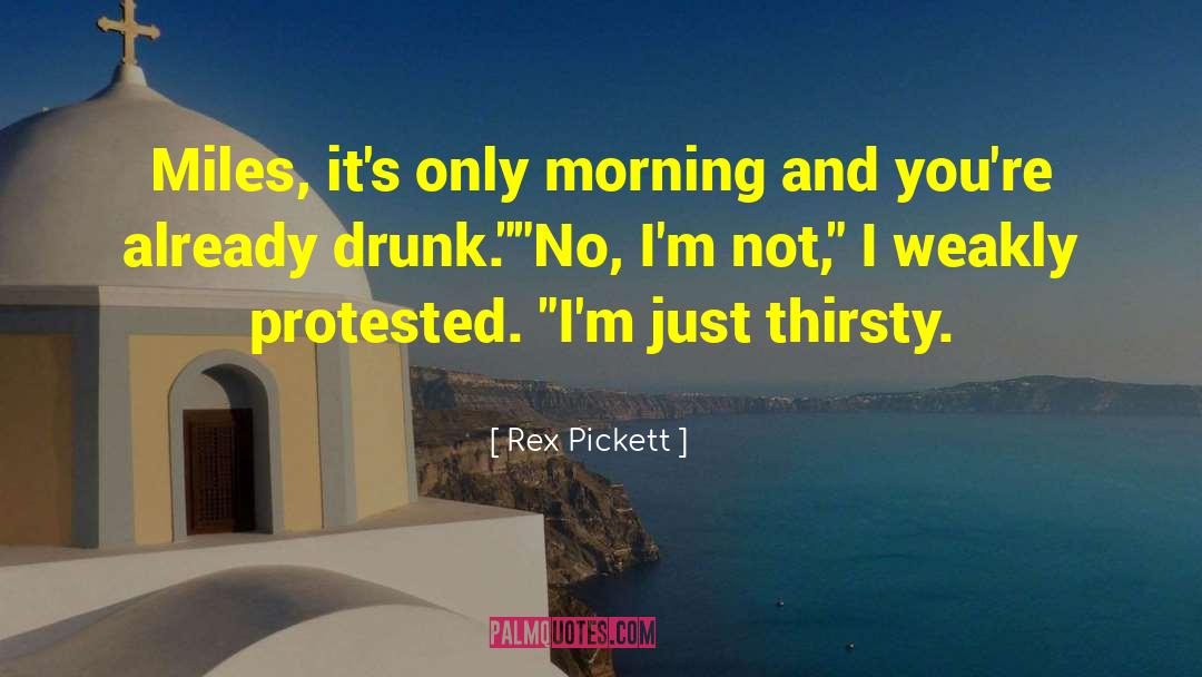 Rex Pickett Quotes: Miles, it's only morning and