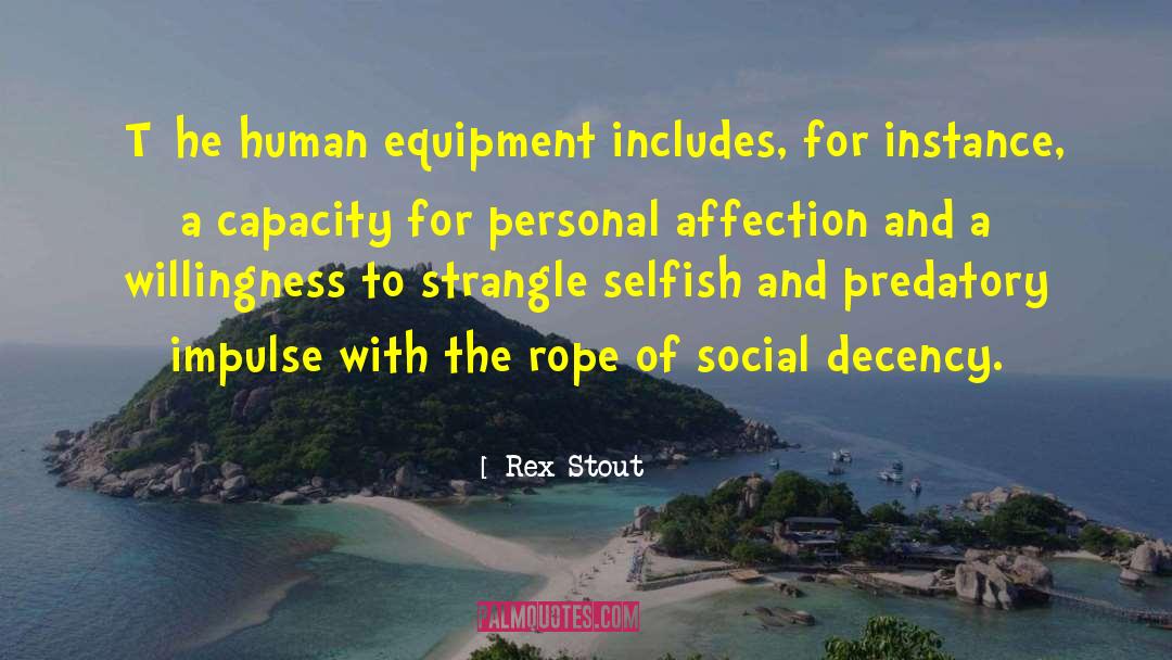 Rex Stout Quotes: [T]he human equipment includes, for