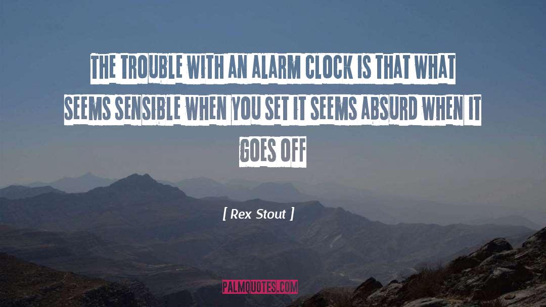 Rex Stout Quotes: The trouble with an alarm