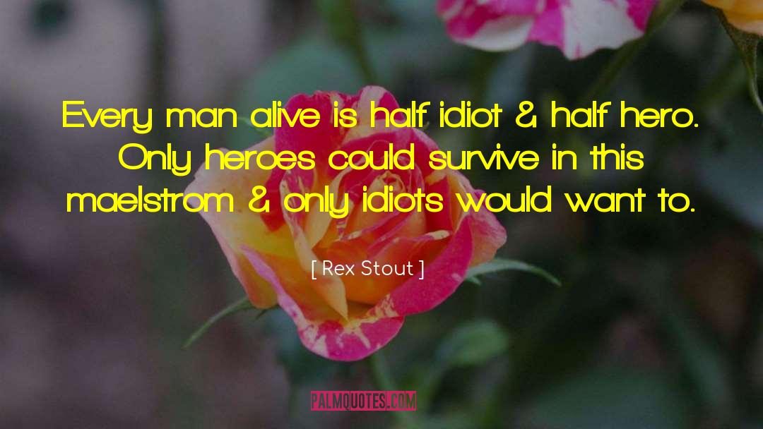 Rex Stout Quotes: Every man alive is half