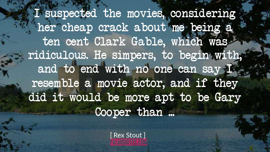 Rex Stout Quotes: I suspected the movies, considering