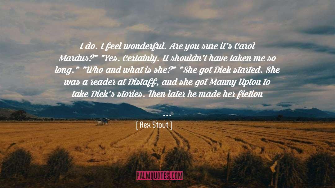 Rex Stout Quotes: I do. I feel wonderful.