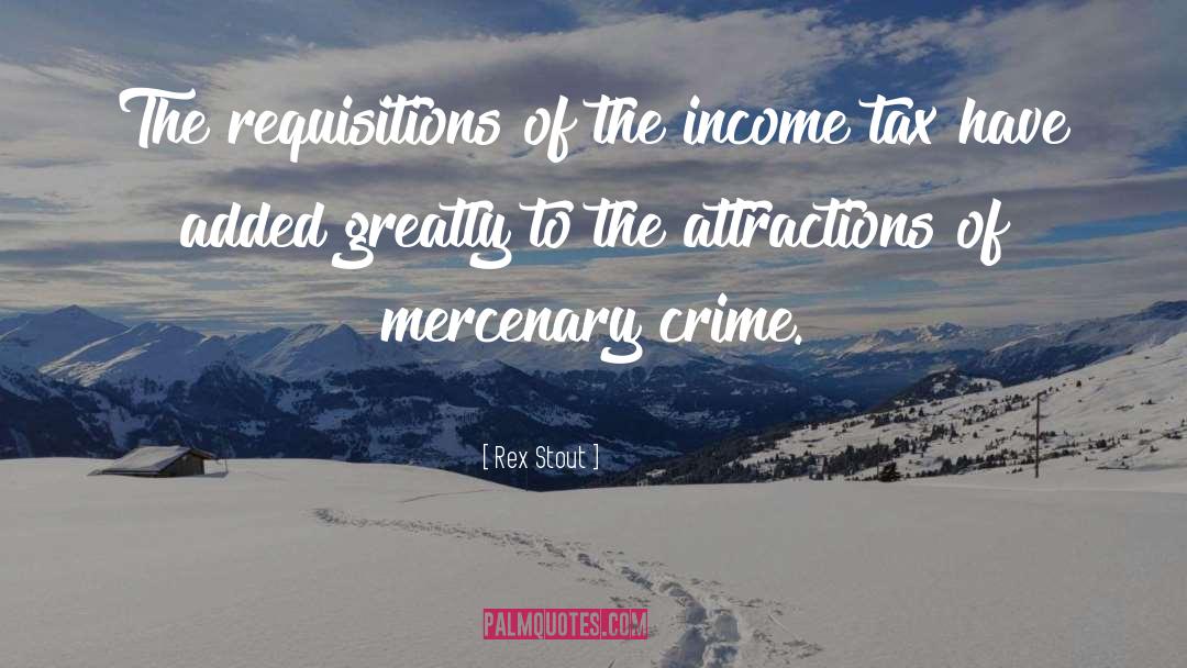Rex Stout Quotes: The requisitions of the income