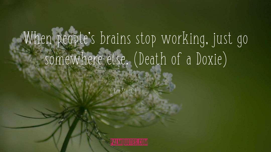 Rex Stout Quotes: When people's brains stop working,