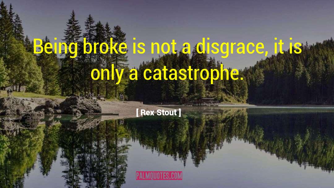 Rex Stout Quotes: Being broke is not a