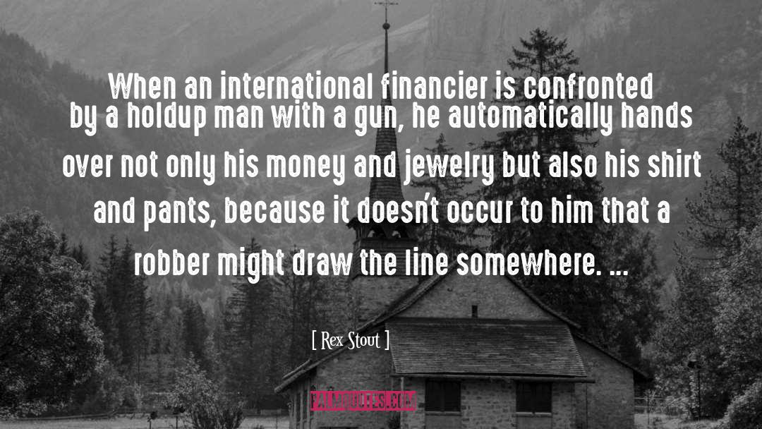 Rex Stout Quotes: When an international financier is