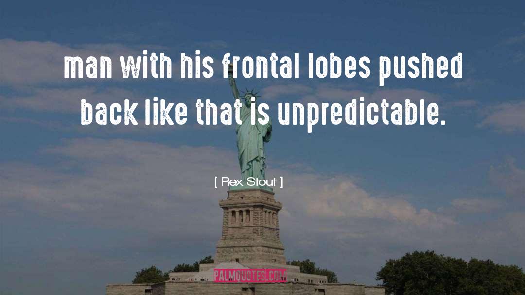 Rex Stout Quotes: man with his frontal lobes