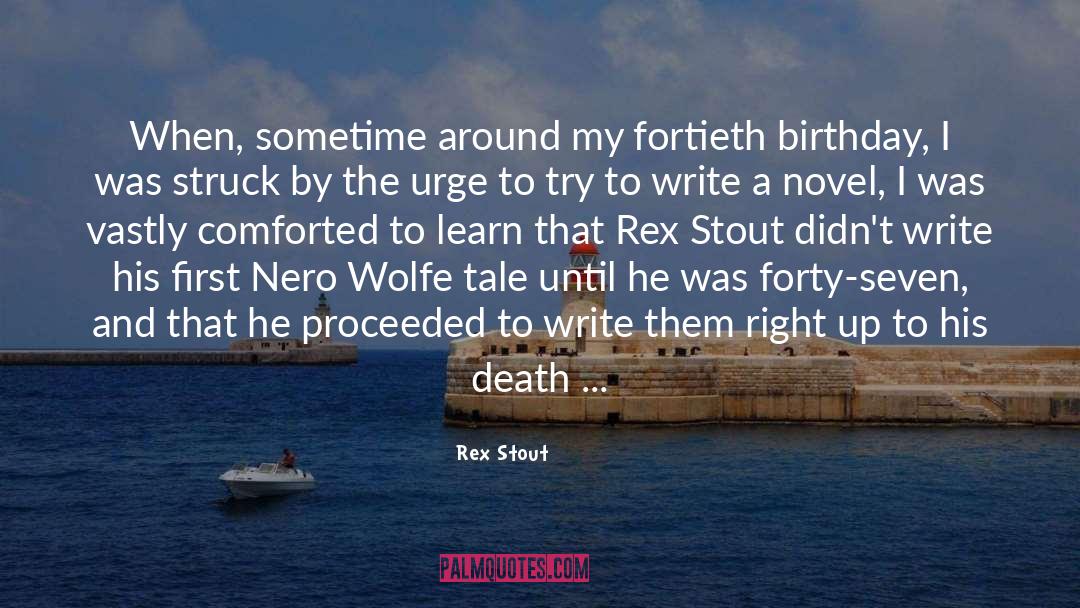Rex Stout Quotes: When, sometime around my fortieth