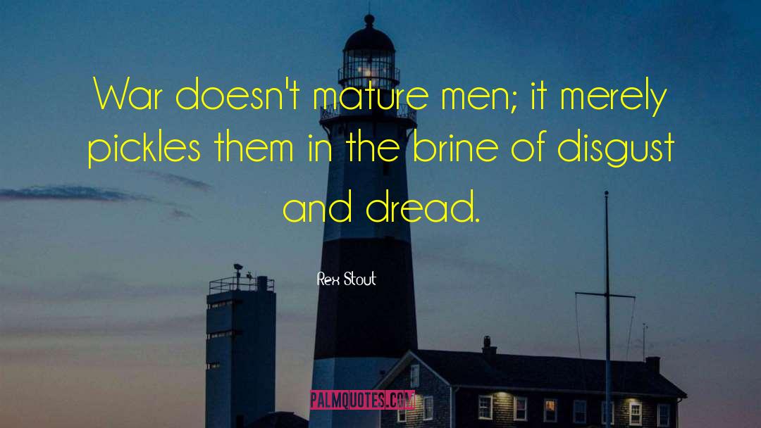 Rex Stout Quotes: War doesn't mature men; it