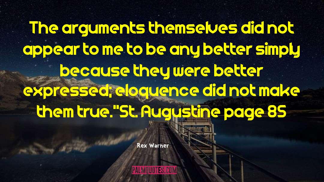 Rex Warner Quotes: The arguments themselves did not