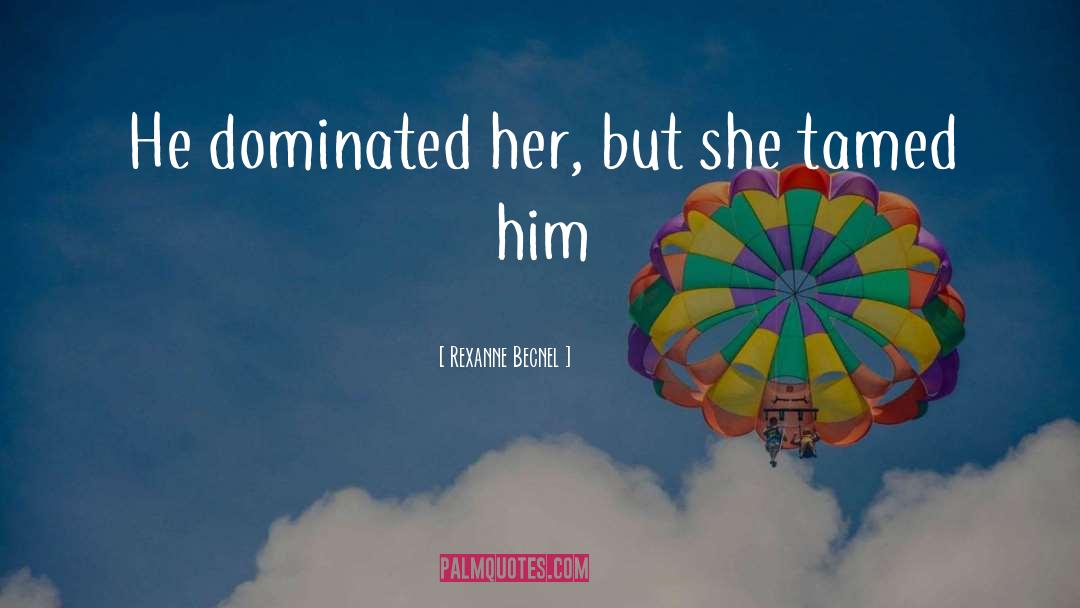 Rexanne Becnel Quotes: He dominated her, but she
