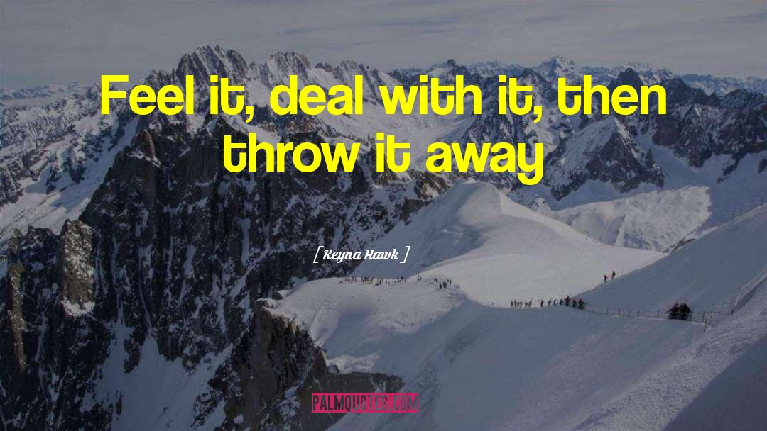 Reyna Hawk Quotes: Feel it, deal with it,
