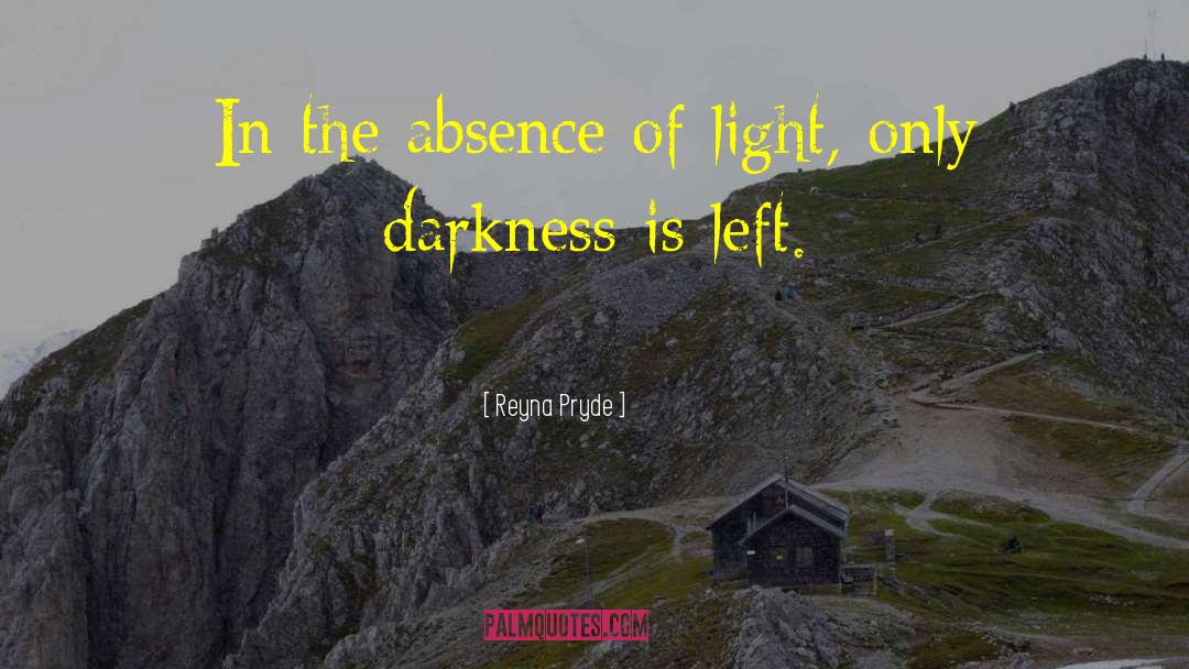 Reyna Pryde Quotes: In the absence of light,