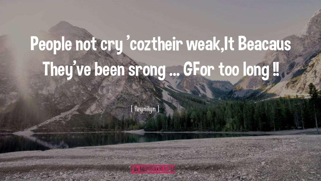 Reynilyn Quotes: People not cry 'coztheir weak,<br>It