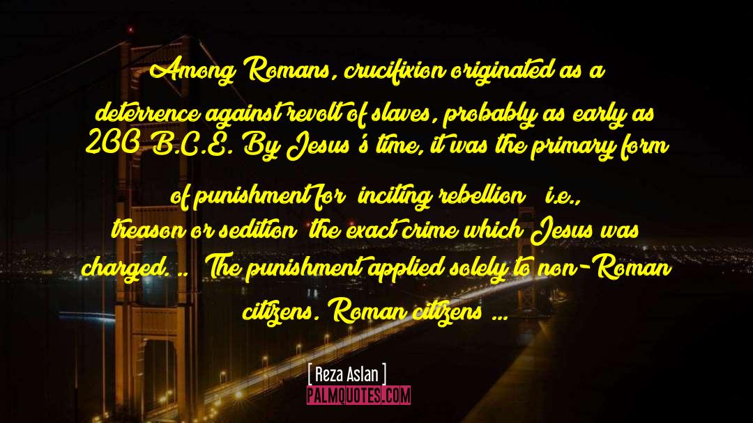 Reza Aslan Quotes: Among Romans, crucifixion originated as