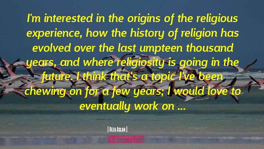 Reza Aslan Quotes: I'm interested in the origins