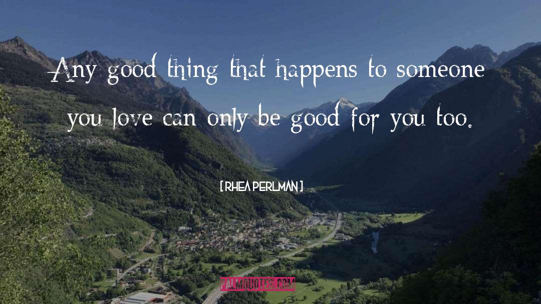 Rhea Perlman Quotes: Any good thing that happens