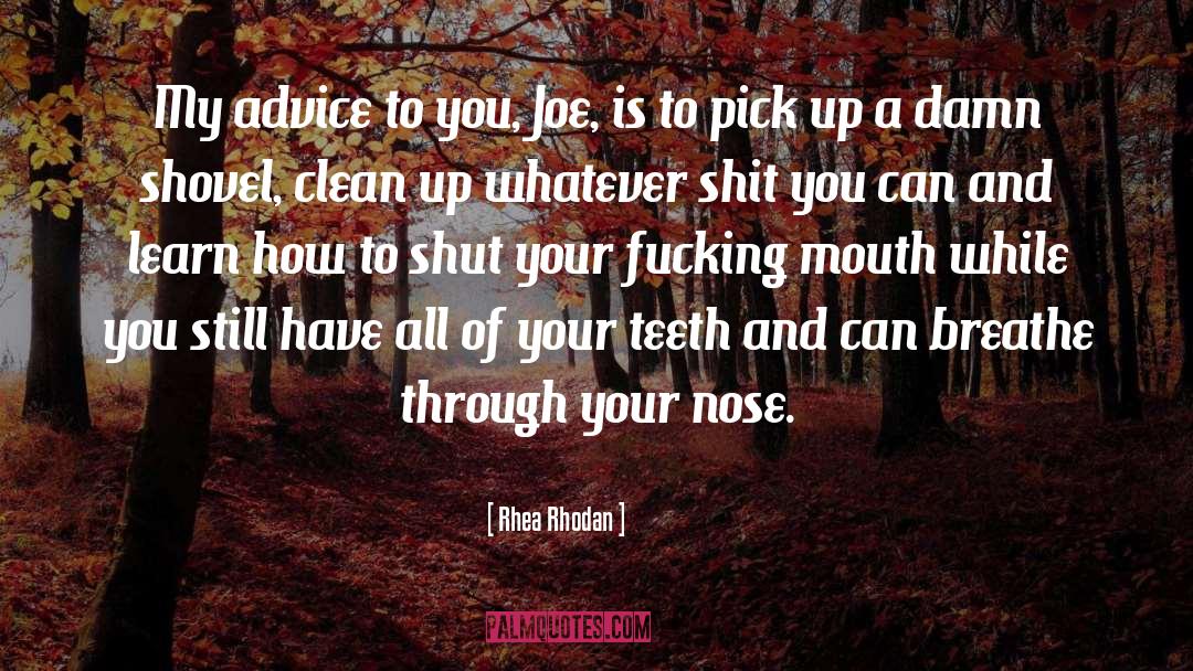 Rhea Rhodan Quotes: My advice to you, Joe,