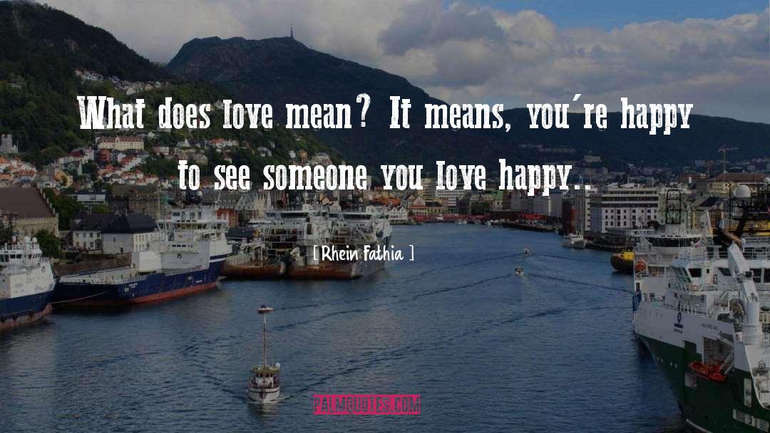Rhein Fathia Quotes: What does love mean? It