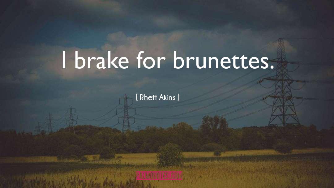 Rhett Akins Quotes: I brake for brunettes.
