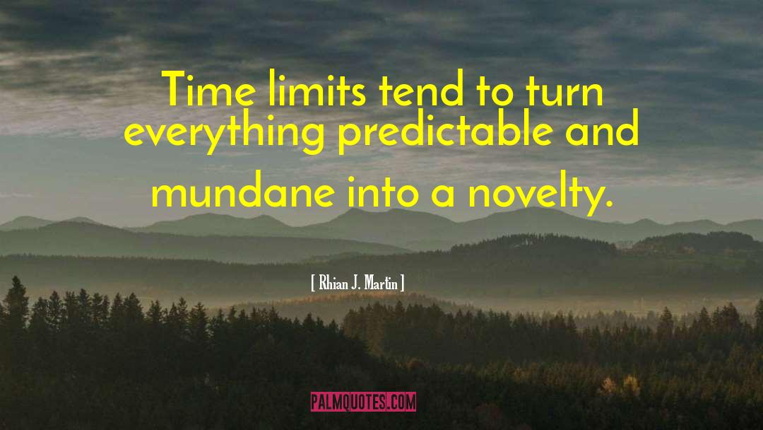 Rhian J. Martin Quotes: Time limits tend to turn