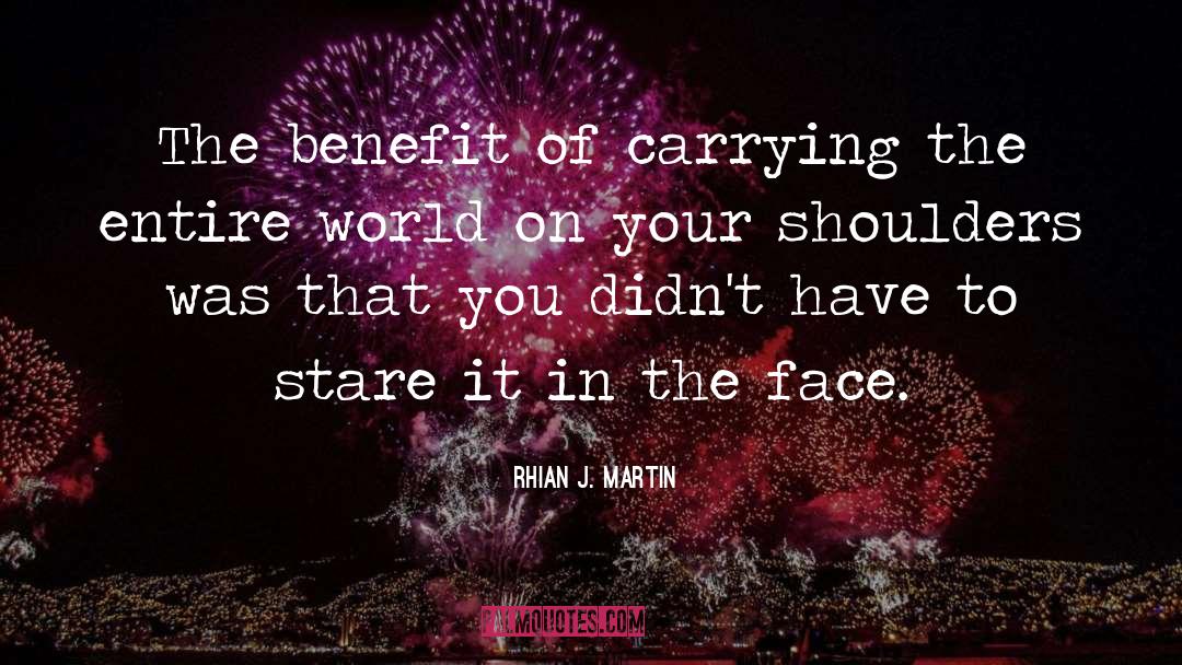 Rhian J. Martin Quotes: The benefit of carrying the