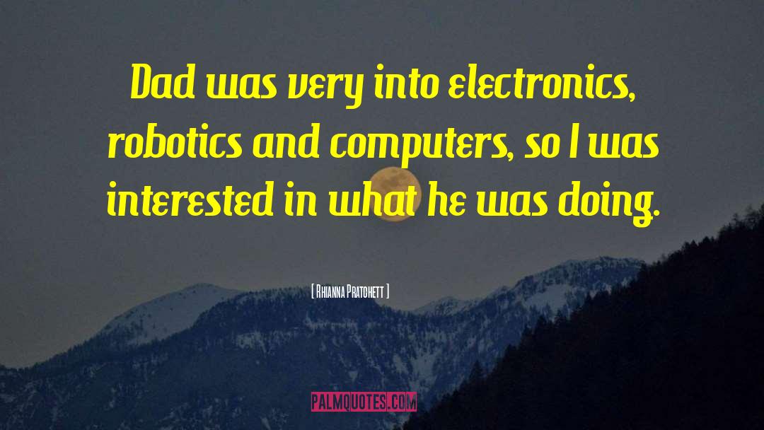Rhianna Pratchett Quotes: Dad was very into electronics,
