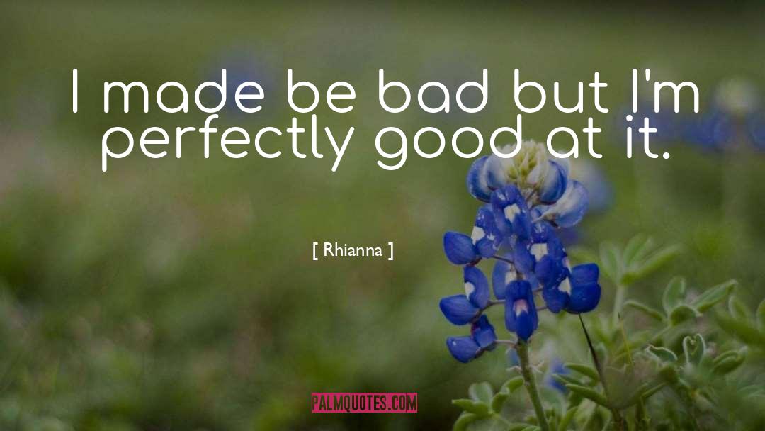 Rhianna Quotes: I made be bad but