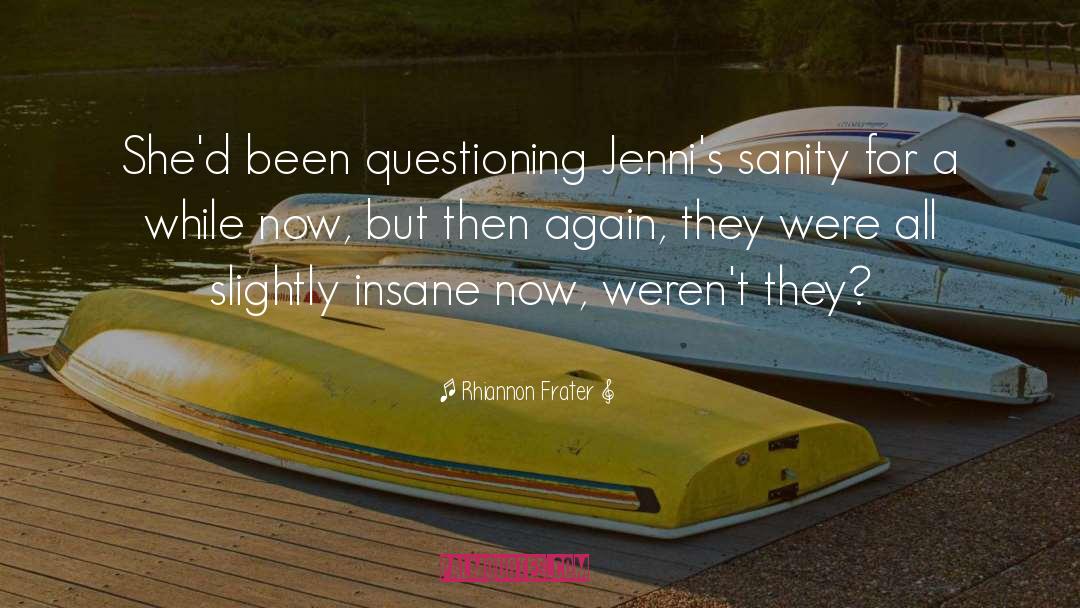 Rhiannon Frater Quotes: She'd been questioning Jenni's sanity