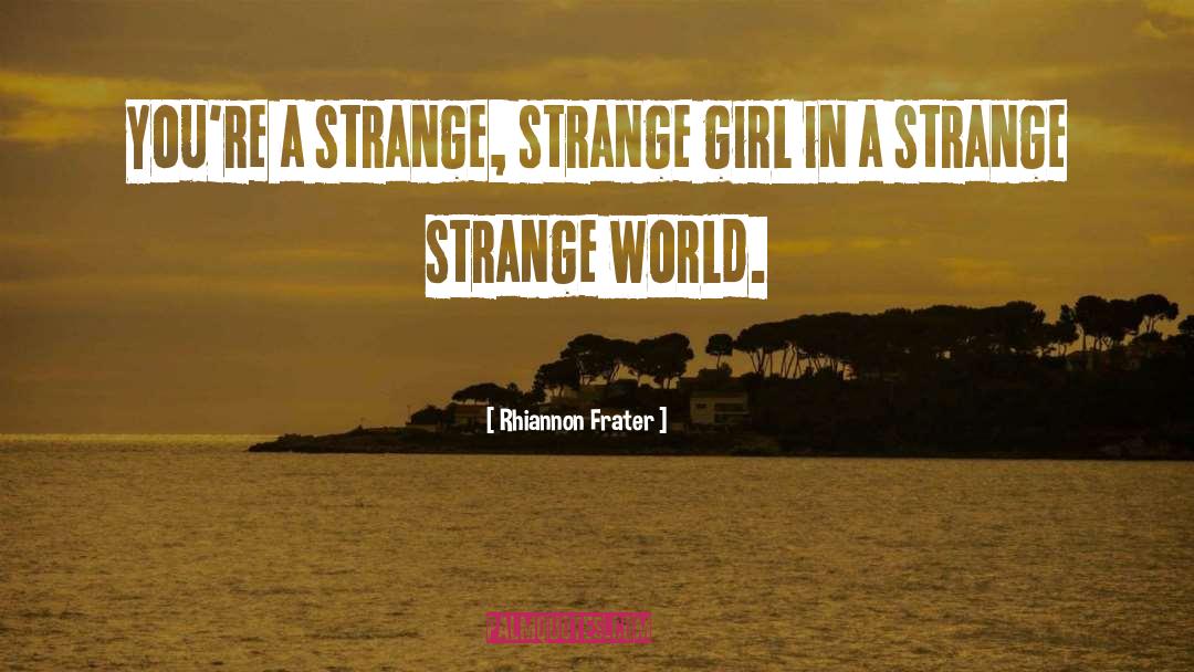 Rhiannon Frater Quotes: You're a strange, strange girl