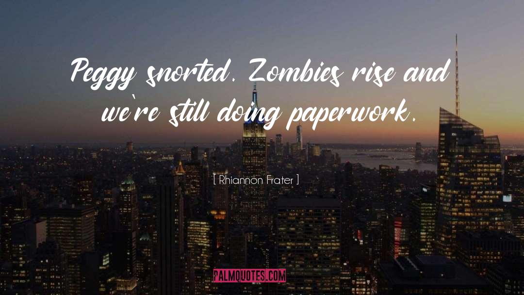 Rhiannon Frater Quotes: Peggy snorted. Zombies rise and