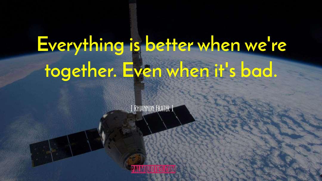 Rhiannon Frater Quotes: Everything is better when we're
