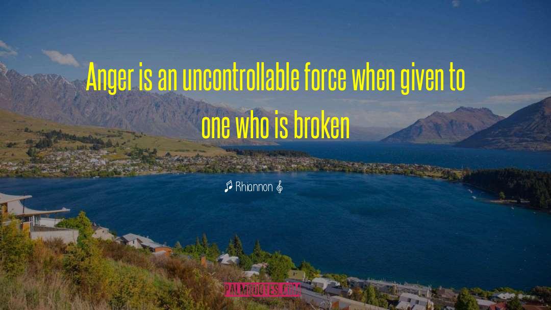 Rhiannon Quotes: Anger is an uncontrollable force