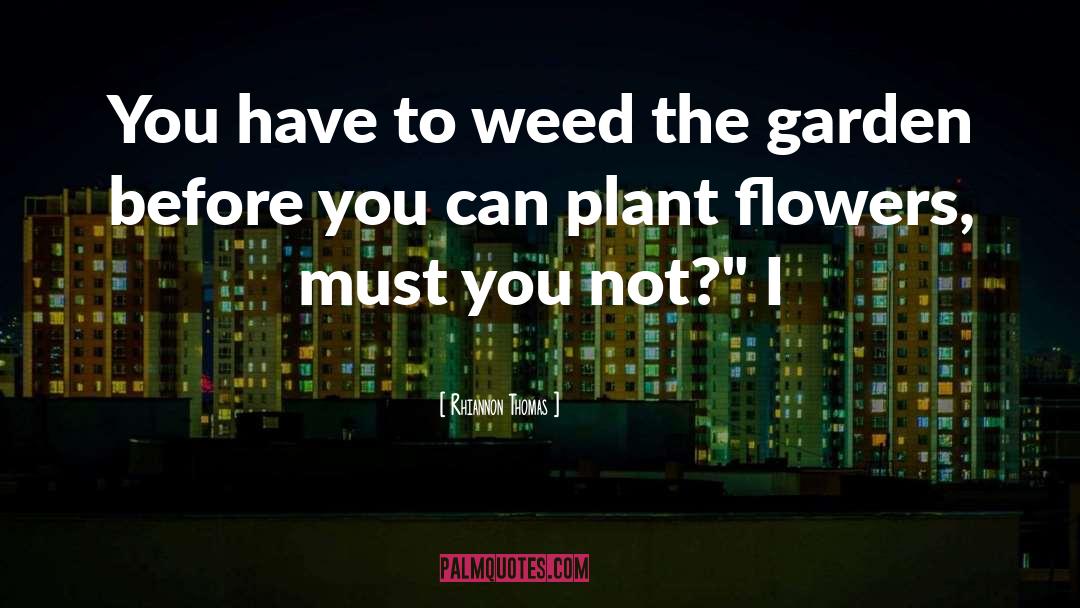 Rhiannon Thomas Quotes: You have to weed the