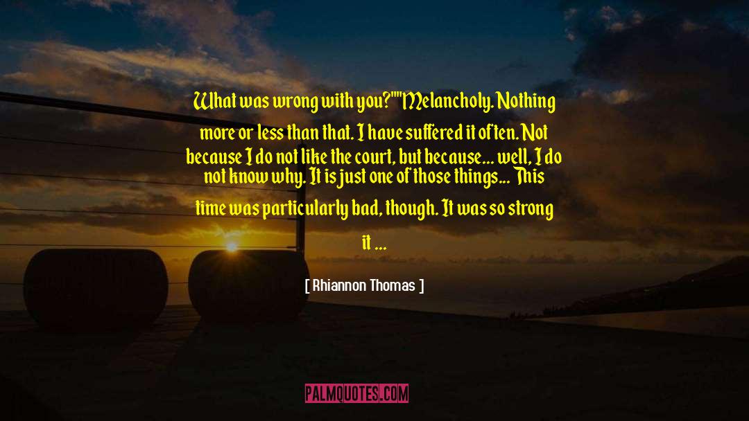 Rhiannon Thomas Quotes: What was wrong with you?
