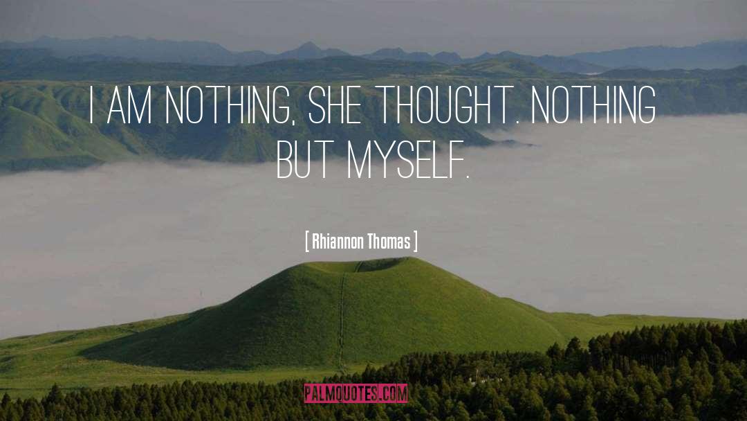 Rhiannon Thomas Quotes: I am nothing, she thought.