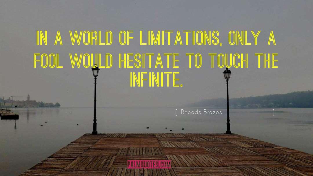 Rhoads Brazos Quotes: In a world of limitations,