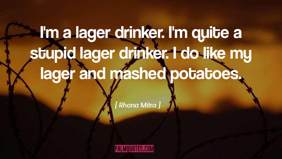 Rhona Mitra Quotes: I'm a lager drinker. I'm