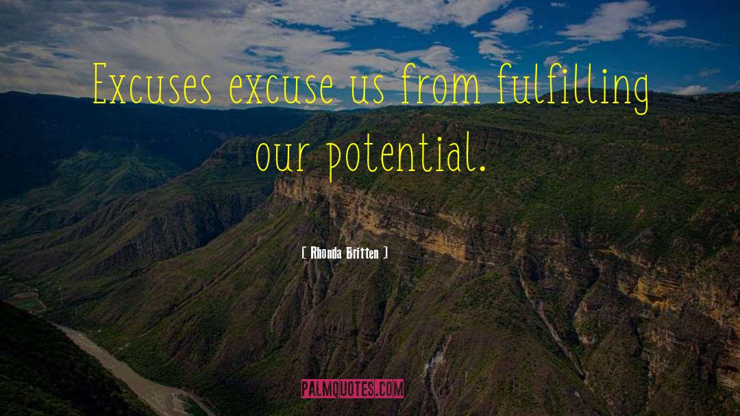 Rhonda Britten Quotes: Excuses excuse us from fulfilling