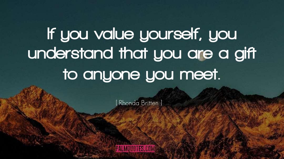 Rhonda Britten Quotes: If you value yourself, you